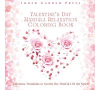 Valentine’s Day Mandala Relaxation Coloring Book: Valentine Mandalas to Soothe the Mind & Lift the Spirit