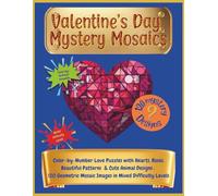 Valentine’s Day Mystery Mosaics: Color-by-Number Love Puzzles with Hearts, Roses & Cute Animal Designs | 120 Geometric Mosaic Images in Mixed Difficulty Levels
