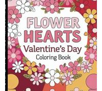 Valentine's Day Floral Coloring Book: Enchanting Flower Designs to Celebrate Love & Romance - Ideal for Stress Relief and Artistic Expression