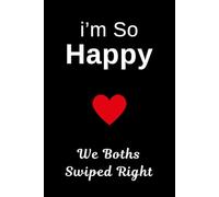 Valentine's Day Gifts for Men: I’m So Happy We Boths Swiped Right: Funny Valentines Day Notebook for Husband or Wife, for Him From Her - Unique Greeting Card Alternative