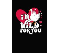 Valentines Goose: I'm Wild For You - A Blank Valentine’s Day Notebook for the One You Love