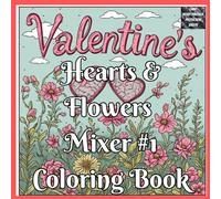 Valentine's Hearts & Flowers Mixer #1 Coloring Book: A Romantic Valentine’s Coloring Adventure with 43 Heart & Flower Designs, Camo Bleed-Through ... Testing Pages for Stress-Free Creativity
