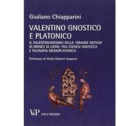 Valentino gnostico e platonico. Il valentinianesimo della «Grande notizia» di Ireneo di Lione: fra esegesi gnostica e filosofia medio platonica (Temi metafisici e problemi del pensiero antico)
