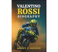 VALENTINO ROSSI BIOGRAPHY: From Urbino’s Dusty Streets to MotoGP Immortality, the True Story of Passion, Perseverance, and Racing Beyond Limits