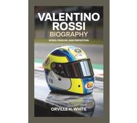 VALENTINO ROSSI BIOGRAPHY: Speed, Passion, and Perfection