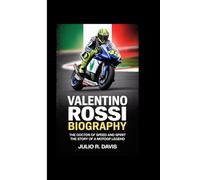VALENTINO ROSSI BIOGRAPHY: The Doctor of Speed and Spirit The Story of a MotoGP Legend