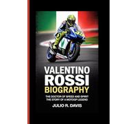 VALENTINO ROSSI BIOGRAPHY: The Doctor of Speed and Spirit The Story of a MotoGP Legend