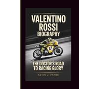 VALENTINO ROSSI BIOGRAPHY: The Doctor's Road to Racing Glory