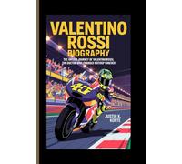 VALENTINO ROSSI BIOGRAPHY: The Untold Journey of Valentino Rossi, The Doctor Who Changed MotoGP Forever