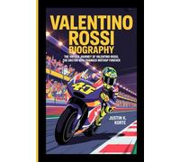 VALENTINO ROSSI BIOGRAPHY: The Untold Journey of Valentino Rossi, The Doctor Who Changed MotoGP Forever
