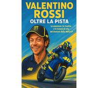 Valentino Rossi Oltre la Pista: Le Emozioni, le Rivalità e le Lezioni di Vita del Dottore della MotoGP