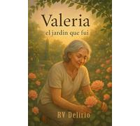 Valeria. El Jardín que Fui: Un viaje interior hacia las raíces del alma