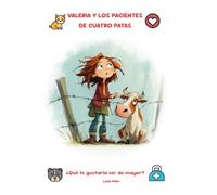 Valeria y los pacientes de cuatro patas. Un cuento para niños y niñas que quieren pensar sobre su futuro. ¿Y si fuera veterinaria?: Un libro donde ... de prácticas. (Profesiones con propósito)