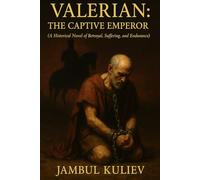 Valerian: The Captive Emperor: A Historical Novel of Betrayal, Suffering, and Endurance