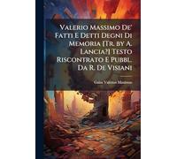 Valerio Massimo De' Fatti E Detti Degni Di Memoria [Tr. by A. Lancia?] Testo Riscontrato E Pubbl. Da R. De Visiani