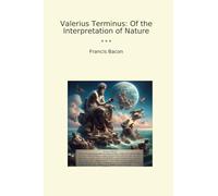 Valerius Terminus: Of the Interpretation of Nature (Classic Books)