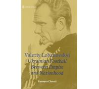 Valeriy Lobanovskyi: Ukrainian Football between Empire and Nationhood