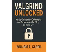Valgrind Unlocked: Hands-On Memory Debugging and Performance Profiling for C and C++