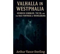 Valhalla in Westphalia: Heinrich Himmler, The SS, and the Nazi Fortress at Wewelsburg