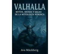 Valhalla. Mitos, dioses y sagas de la mitología nórdica. Leyendas vikingas, héroes escandinavos y cultura ancestral del norte: Odín, Thor, Loki y grandes Historias, tradiciones y creencias