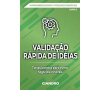 VALIDAÇÃO RÁPIDA DE IDÉIAS: Testes baratos para evitar negócios inviáveis (EMPREENDEDORISMO E PEQUENOS NEGÓCIOS)