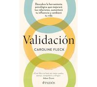 Validación: Descubre la herramienta psicológica que mejorará tus relaciones, aumentará tu influencia y cambiará tu vida / Validation