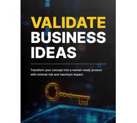 VALIDATE BUSINESS IDEAS: Transform your concept into a market-ready product with minimal risk and maximum impact