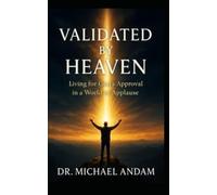 Validated by Heaven: Living for God’s Approval in a World of Applause