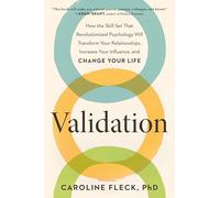 Validation: How the Skill Set That Revolutionized Psychology Will Transform Your Relationships, Increase Your Influence, and Change Your Life: The New ... Will Transform How You Love, Lead, and Live