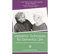 Validation Techniques for Dementia Care: The Family Guide to Improving Communication