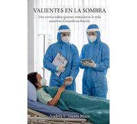 Valientes en la sombra: Una novela sobre quienes sostuvieron la vida mientras el mundo se detenía