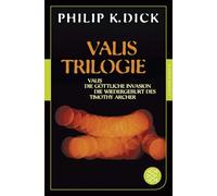 Valis-Trilogie. Valis, Die göttliche Invasion und Die Wiedergeburt des Timothy Archer: Drei Romane