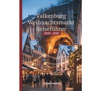Valkenburg Weihnachtsmarkt Reiseführer 2025-2026: Entdecken Sie die magischen Höhlen, festlichen Lichter und versteckten Winterschätze in der ... lokalen Tipps und Insider-Geheimnissen