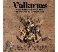 VALKIRIA: Guardianas del Más Allá, Guerreras de la Eternidad: Entre el mito y la realidad: la esencia intemporal de las defensoras celestiales.
