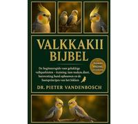 Valkkaki Bijbel: De beginnersgids voor gelukkige valkparkieten - training, tam maken, dieet, huisvesting, band opbouwen en de basisprincipes van het fokken