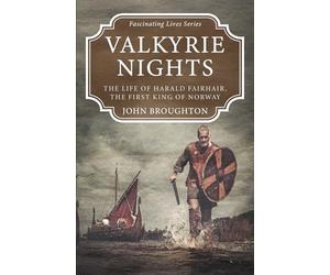 Valkyrie Nights: The Life of Harald Fairhair, the first King of Norway (Fascinating Lives Series)