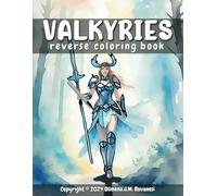 Valkyries Reverse Coloring Book: Escape the Pressures of Everyday Life, Reduce Stress and Anxiety and Transform Your Life with the Power of Art and Imagination (Reverse Coloring Fantasy Book)