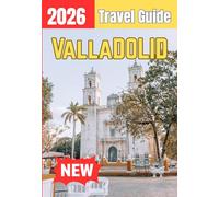 VALLADOLID TRAVEL GUIDE 2026