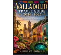 VALLADOLID TRAVEL GUIDE 2026-2027: Discover Mexico's Colonial Gem of Colorful Streets, Ancient Maya Heritage, Spectacular Cenotes, Authentic Cuisine & Cultural Experiences