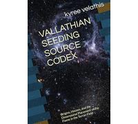 VALLATHIAN SEEDING SOURCE CODEX: Origins, Houses, and the Dimensional Placement of the Flame in the Terran Field (Vallathian Seeding: The Source Codex Series)