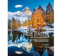 Valle D'aosta. Uno straordinario viaggio fotografico-Lost in the Aosta Valley. An epic photographic journey. Ediz. a colori