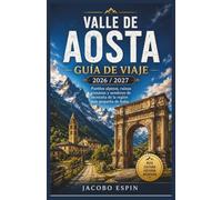 Valle de Aosta Guía de viaje 2026/2027: Pueblos alpinos, ruinas romanas y senderos de montaña de la región más pequeña de Italia.