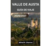 VALLE DE AUSTA GUÍA DE VIAJE 2026/2027: Descubre ruinas romanas, picos de montaña, pueblos con encanto y una gastronomía inolvidable en el corazón alpino de Italia.