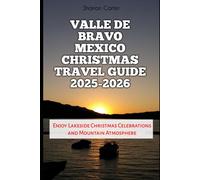 Valle de Bravo Mexico Christmas Travel Guide 2025-2026: Enjoy Lakeside Christmas Celebrations and Mountain Atmosphere (Winter and Christmas 2025-2026 Travel Guide and Vacation Book)