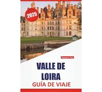 VALLE DE LOIRA GUÍA DE VIAJE 2025: Lugares para visitar, Cosas que hacer, Delicias locales, con mapas detallados e itinerarios ideas para explorar la región vinícola de Francia