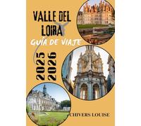 VALLE DEL LOIRA GUÍA DE VIAJE 2025/2026 (A todo color): Castillos, viñedos, pueblos y viajes atemporales por el corazón histórico de Francia