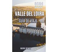 VALLE DEL LOIRA GUÍA DE VIAJE 2026-2027: Explore castillos reales, vinos de clase mundial, Pueblos encantadores y el jardín de Francia