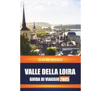 VALLE DELLA LOIRA GUIDA DI VIAGGIO 2025: Esplora tour dei castelli, degustazioni di vigneti e giardini storici nella Francia centrale