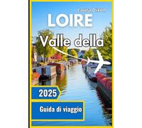 Valle della Loire Guida di viaggio 2025: Il tuo compagno indispensabile per conoscere la storia, la cultura e le attrazioni della regione