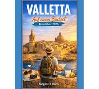 Valletta Auf einem Budget Reiseführer 2026: „Besser planen, weniger ausgeben und mehr erleben in Maltas wunderschöner historischer Hauptstadt“ (Explore plus)